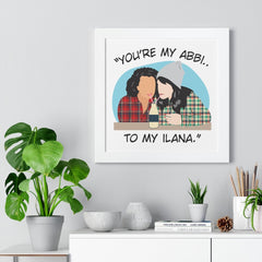 You're the Abbi to my Ilana - You're the Ilana to my Abbi - Broad City TV Show - Best Friends - Color Accent Frame - Framed Vertical Poster